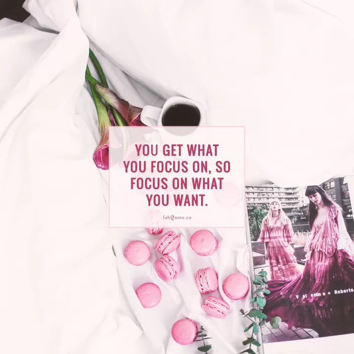 "You get what you focus on"