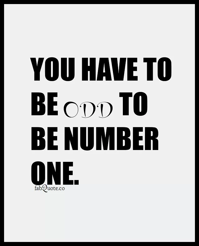 "You have to be odd to be number one"