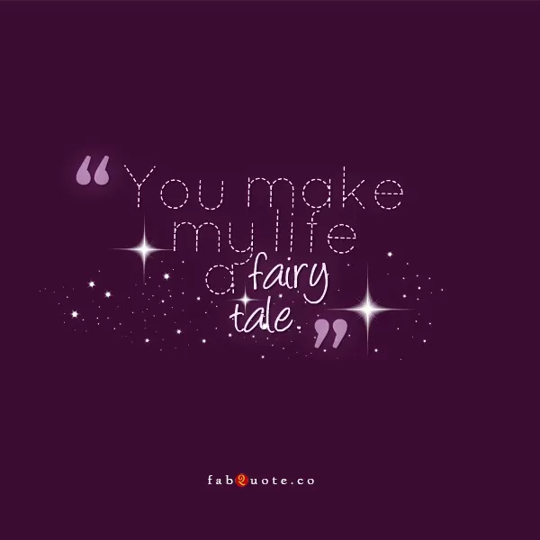 You make my life a fairy tale
