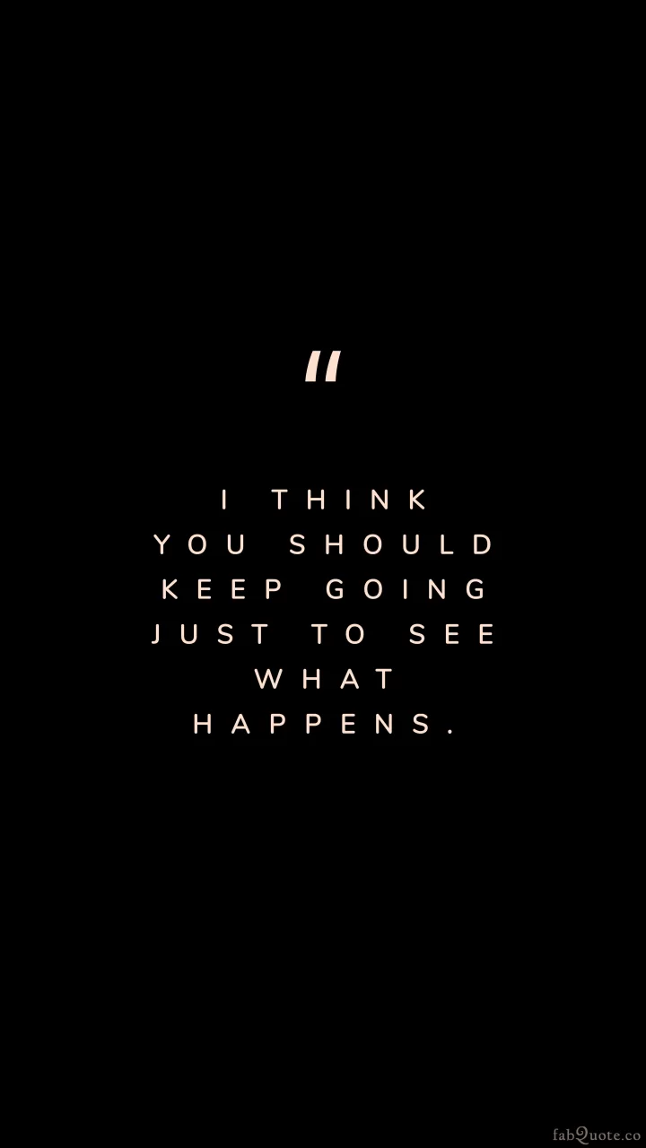 "You should keep going"