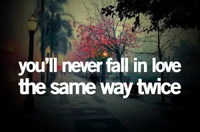 You'll never fall in love the same way twice