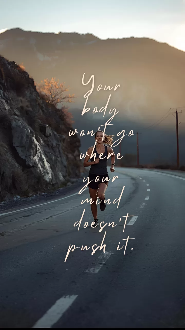 Your body won't go, where your mind doesn't push it