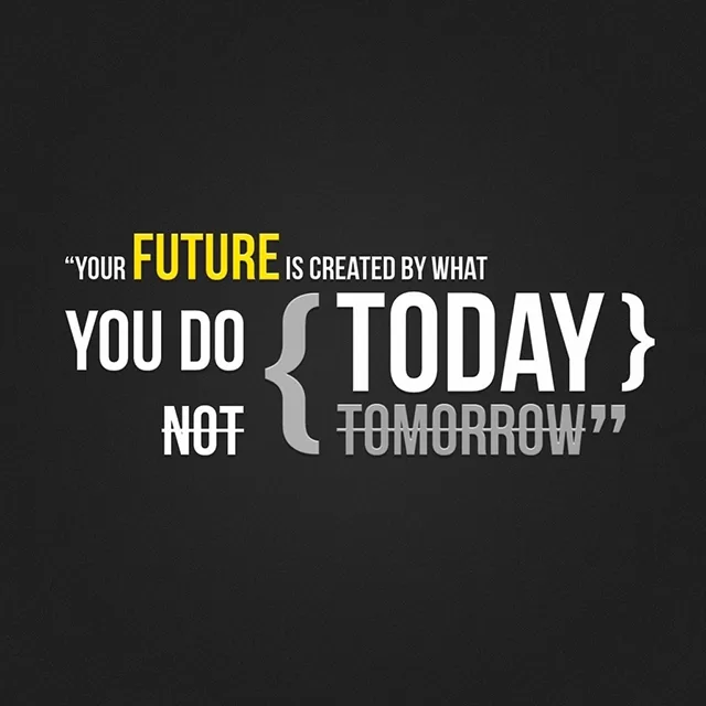 "Your future is created by what you do today"