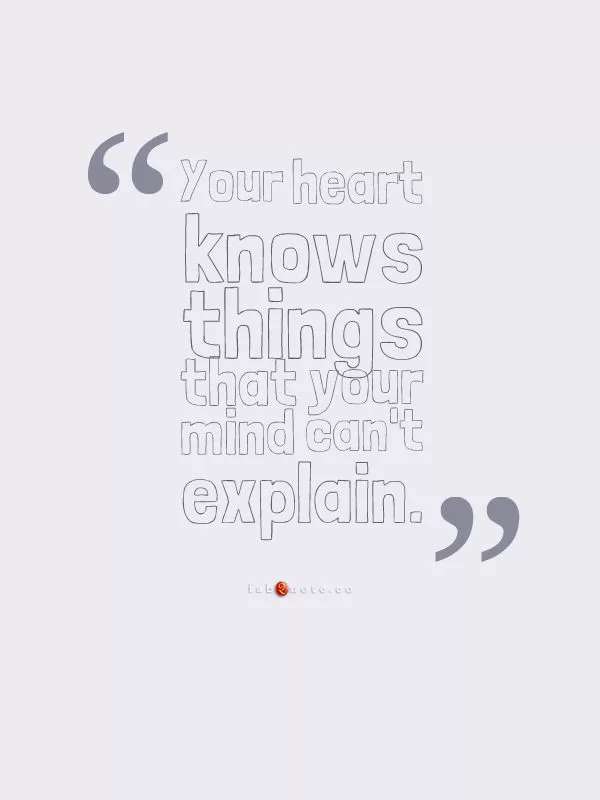 "Your heart knows things that your mind can't explain"