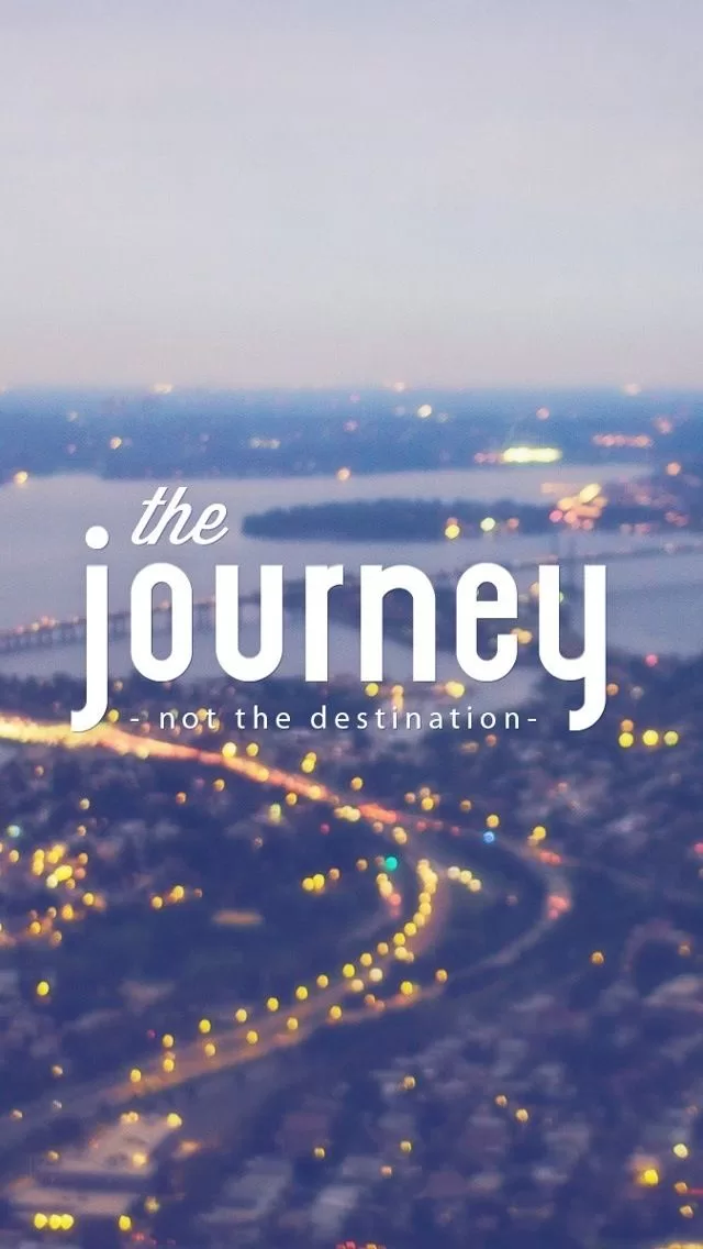 "The Journey, Not The Destination"