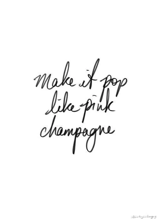 "Make it pop like pink champagne"