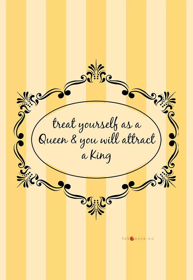"treat yourself as a Queen"